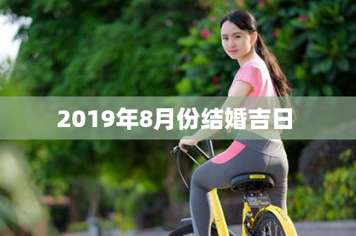 2019年8月份结婚吉日 