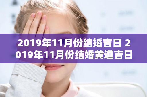 2019年11月份结婚吉日 2019年11月份结婚黄道吉日