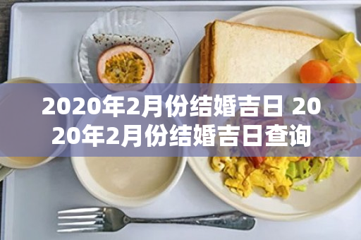 2020年2月份结婚吉日 2020年2月份结婚吉日查询