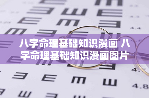 八字命理基础知识漫画 八字命理基础知识漫画图片