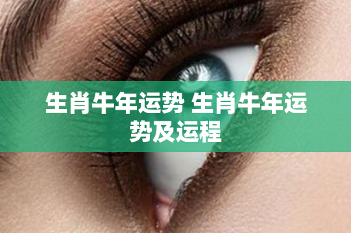 生肖牛年运势 生肖牛年运势及运程