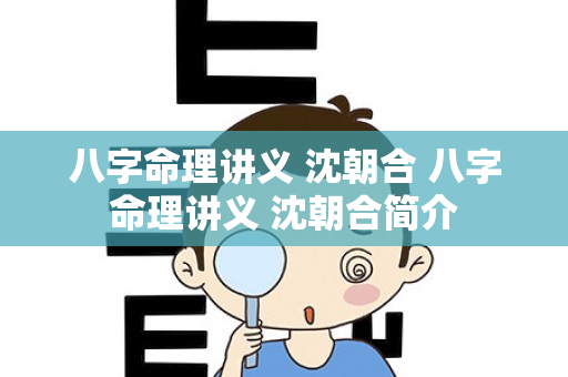 八字命理讲义 沈朝合 八字命理讲义 沈朝合简介