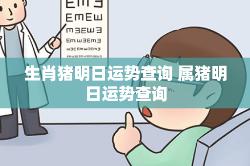 生肖猪明日运势查询 属猪明日运势查询
