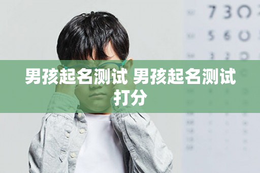 男孩起名测试 男孩起名测试打分