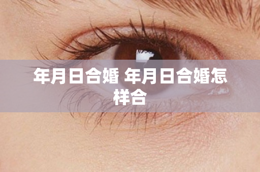 年月日合婚 年月日合婚怎样合