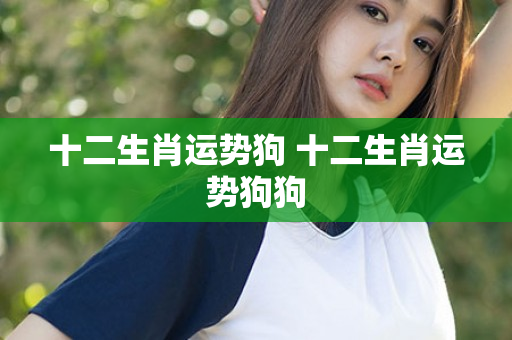十二生肖运势狗 十二生肖运势狗狗