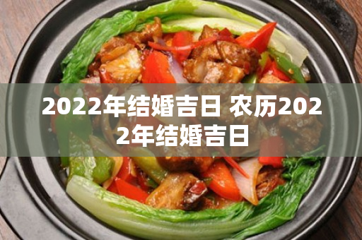 2022年结婚吉日 农历2022年结婚吉日