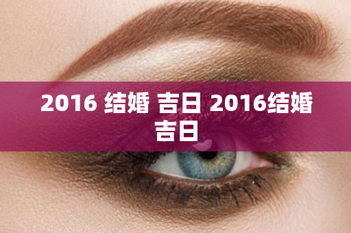 2016 结婚 吉日 2016结婚吉日