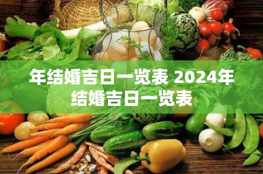 年结婚吉日一览表 2024年结婚吉日一览表