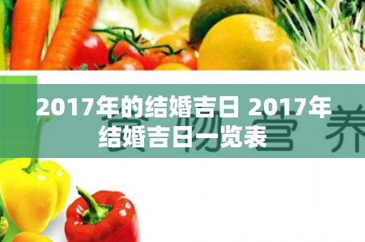 2017年的结婚吉日 2017年结婚吉日一览表