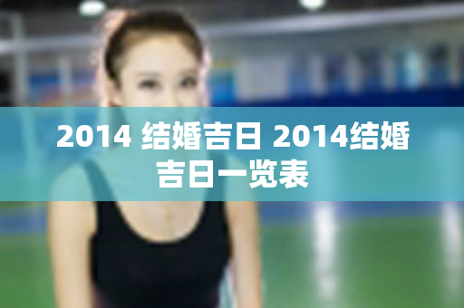 2014 结婚吉日 2014结婚吉日一览表