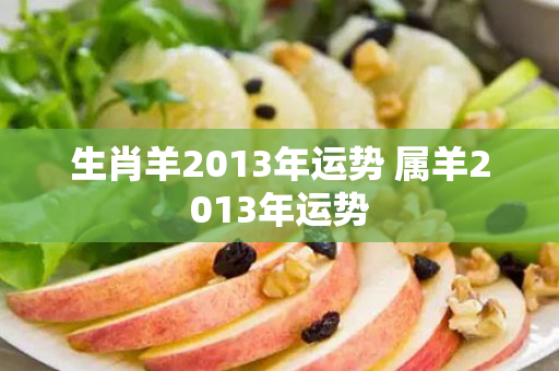 生肖羊2013年运势 属羊2013年运势