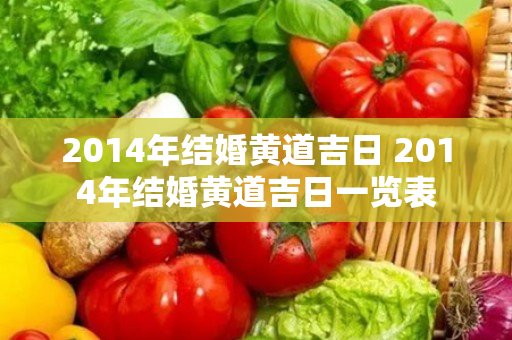 2014年结婚黄道吉日 2014年结婚黄道吉日一览表