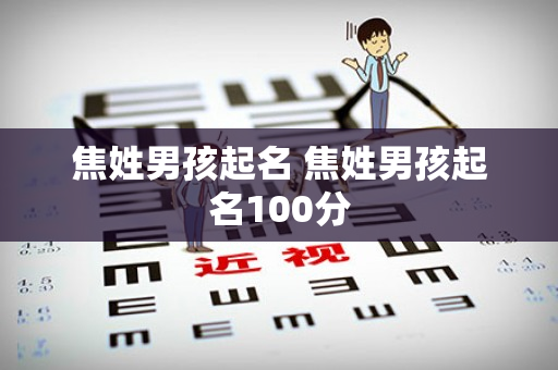 焦姓男孩起名 焦姓男孩起名100分
