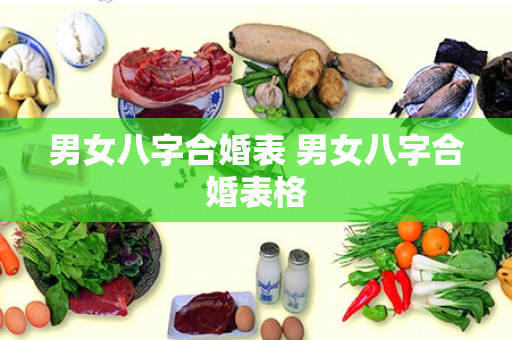 男女八字合婚表 男女八字合婚表格
