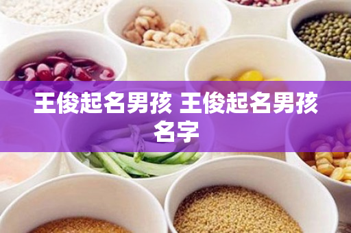王俊起名男孩 王俊起名男孩名字