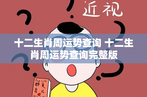 十二生肖周运势查询 十二生肖周运势查询完整版