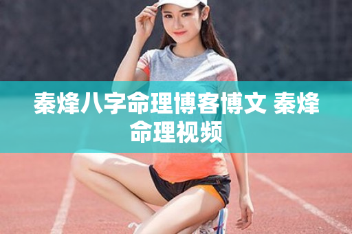 秦烽八字命理博客博文 秦烽命理视频