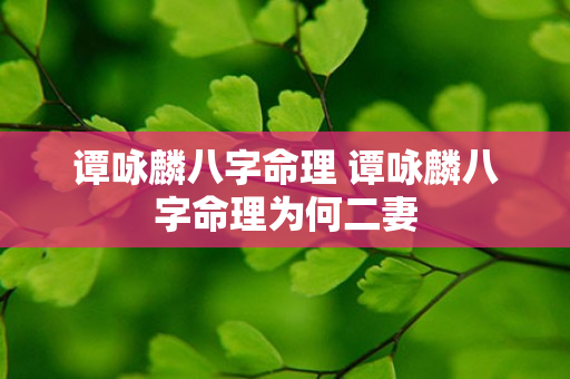 谭咏麟八字命理 谭咏麟八字命理为何二妻