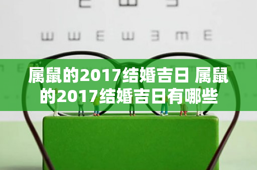 属鼠的2017结婚吉日 属鼠的2017结婚吉日有哪些