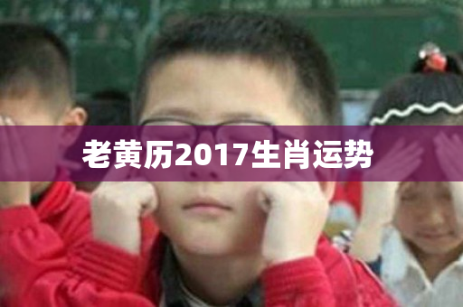 老黄历2017生肖运势 