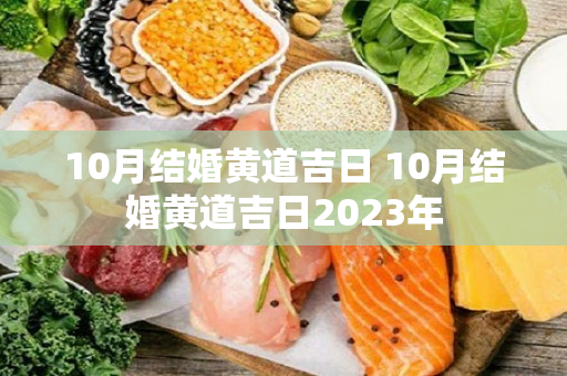 10月结婚黄道吉日 10月结婚黄道吉日2023年