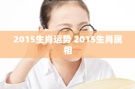 2015生肖运势 2015生肖属相