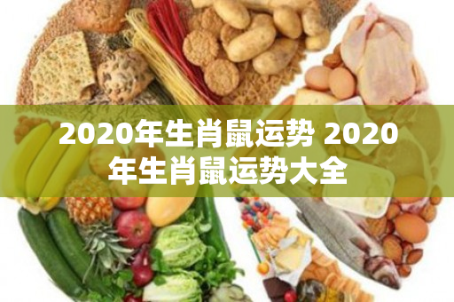 2020年生肖鼠运势 2020年生肖鼠运势大全
