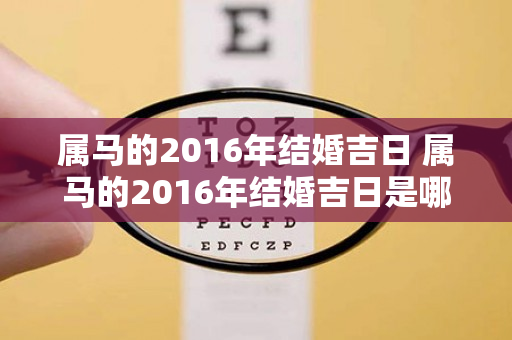 属马的2016年结婚吉日 属马的2016年结婚吉日是哪几天