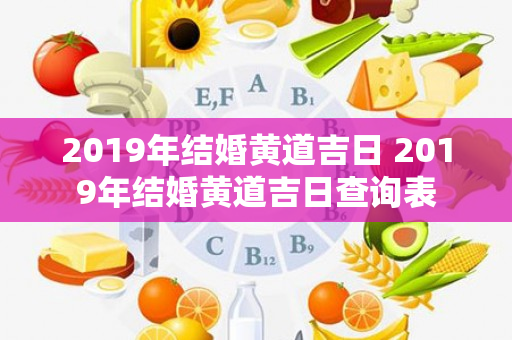 2019年结婚黄道吉日 2019年结婚黄道吉日查询表