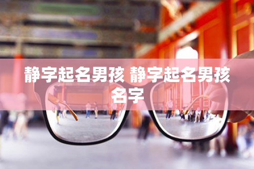 静字起名男孩 静字起名男孩名字