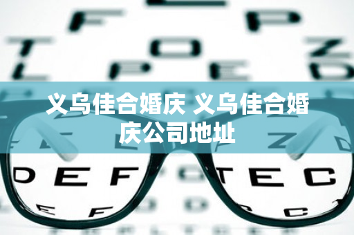 义乌佳合婚庆 义乌佳合婚庆公司地址