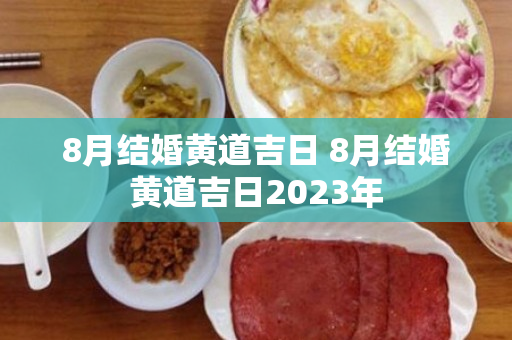 8月结婚黄道吉日 8月结婚黄道吉日2023年