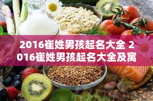 2016崔姓男孩起名大全 2016崔姓男孩起名大全及寓意