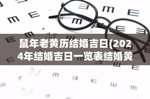 鼠年老黄历结婚吉日(2024年结婚吉日一览表结婚黄历)