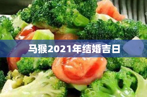 马猴2021年结婚吉日