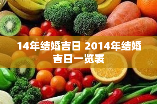 14年结婚吉日 2014年结婚吉日一览表