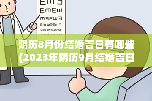 阴历8月份结婚吉日有哪些(2023年阴历9月结婚吉日)