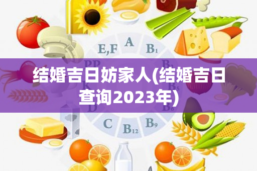 结婚吉日妨家人(结婚吉日查询2023年)