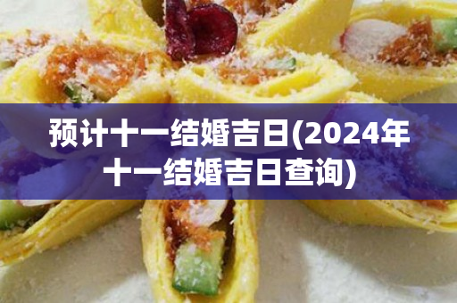 预计十一结婚吉日(2024年十一结婚吉日查询)