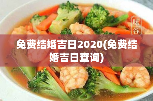 免费结婚吉日2020(免费结婚吉日查询)