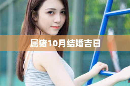 属猪10月结婚吉日