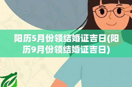 阳历5月份领结婚证吉日(阳历9月份领结婚证吉日)
