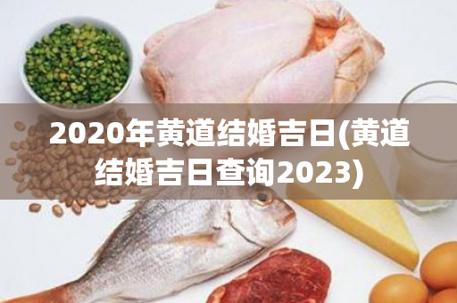 2020年黄道结婚吉日(黄道结婚吉日查询2023)