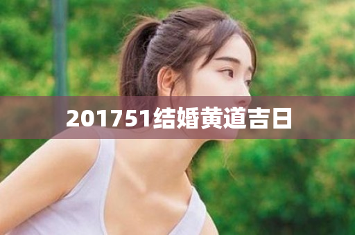 201751结婚黄道吉日