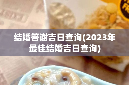 结婚答谢吉日查询(2023年最佳结婚吉日查询)