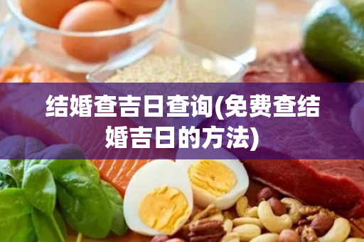结婚查吉日查询(免费查结婚吉日的方法)