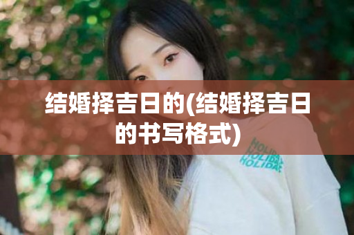 结婚择吉日的(结婚择吉日的书写格式)