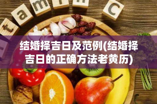 结婚择吉日及范例(结婚择吉日的正确方法老黄历)