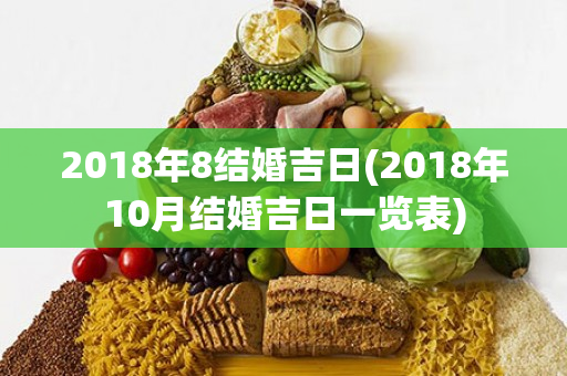 2018年8结婚吉日(2018年10月结婚吉日一览表)